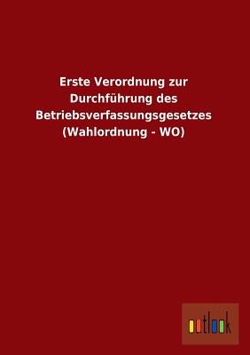 Erste Verordnung Zur Durchfuhrung Des Betriebsverfassungsgesetzes (Wahlordnung - Wo)