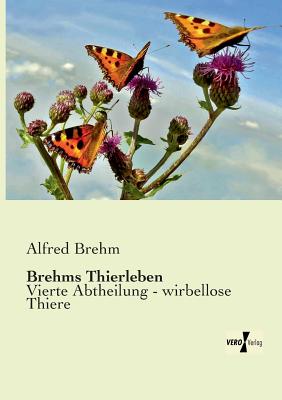 Brehms Thierleben: Vierte Abtheilung - wirbellose Thiere