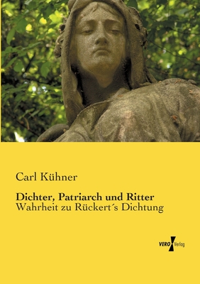 Dichter, Patriarch und Ritter: Wahrheit zu Rückert´s Dichtung