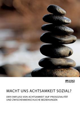 Macht uns Achtsamkeit sozial? Der Einfluss von Achtsamkeit auf Prosozialität und zwischenmenschliche Beziehungen