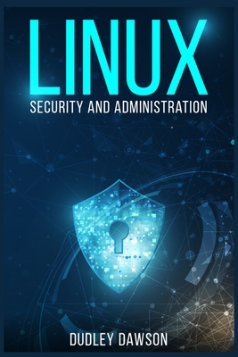 Linux Security and Administration: The Essentials and Operating System, Command-Line, and Networking (2022 Guide for Beginners)