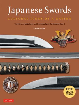 Japanese Swords: Cultural Icons of a Nation: The History, Metallurgy and Iconography of the Samurai Sword [With DVD]