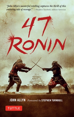 47 Ronin: The Classic Tale of Samurai Loyalty, Bravery and Retribution