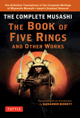 The Complete Musashi: The Book of Five Rings and Other Works: The Definitive Translations of the Complete Writings of Miyamoto Musashi - Japan's Great