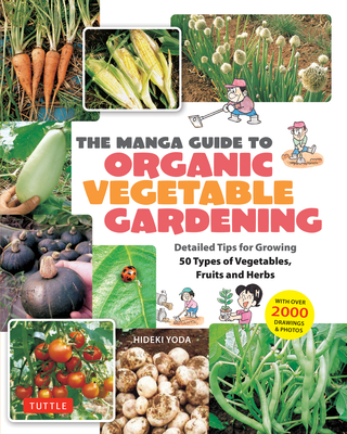 The Manga Guide to Organic Vegetable Gardening: Detailed Tips for Growing 50 Types of Vegetables, Fruits and Herbs (with Over 2000 Drawings and Photos