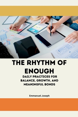 The Rhythm of Enough, Daily Practices for Balance, Growth, and Meaningful Bonds