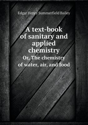 A Text-Book of Sanitary and Applied Chemistry Or, the Chemistry of Water, Air, and Food