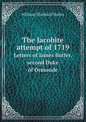 The Jacobite attempt of 1719 Letters of James Butler, second Duke of Ormonde