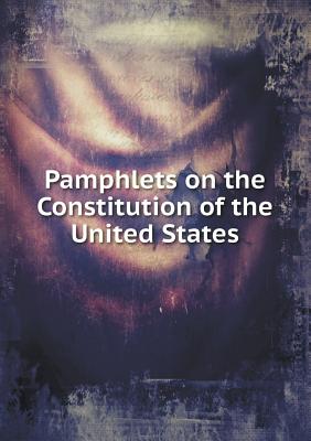 Pamphlets on the Constitution of the United States