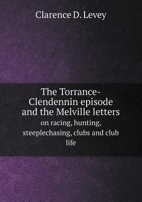 The Torrance-Clendennin episode and the Melville letters on racing, hunting, steeplechasing, clubs and club life