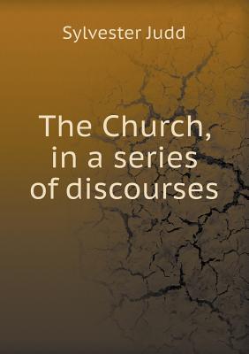 The Church, in a Series of Discourses