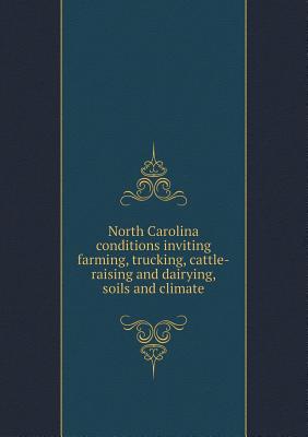 North Carolina Conditions Inviting Farming, Trucking, Cattle-Raising and Dairying, Soils and Climate