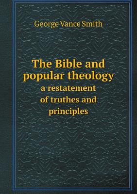 The Bible and popular theology a restatement of truthes and principles
