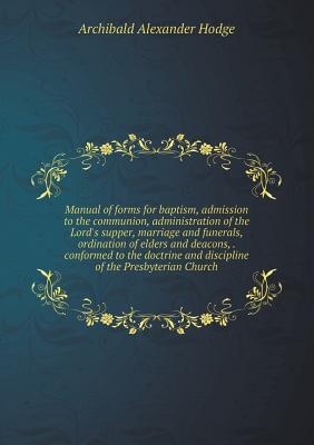 Manual of forms for baptism, admission to the communion, administration of the Lord's supper, marriage and funerals, ordination of elders and deacons,