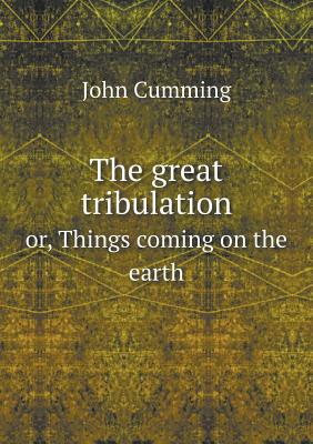 The great tribulation or, Things coming on the earth