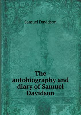 The autobiography and diary of Samuel Davidson