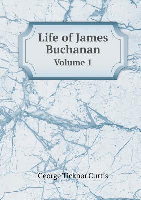 Life of James Buchanan Volume 1