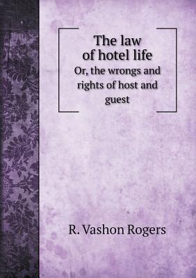 The law of hotel life Or, the wrongs and rights of host and guest