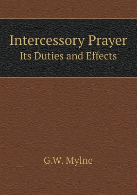 Intercessory Prayer Its Duties and Effects