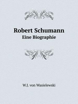 Robert Schumann Eine Biographie