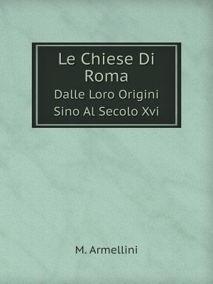 Le Chiese Di Roma Dalle Loro Origini Sino Al Secolo Xvi