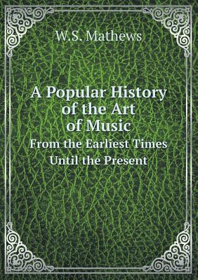 A Popular History of the Art of Music From the Earliest Times Until the Present