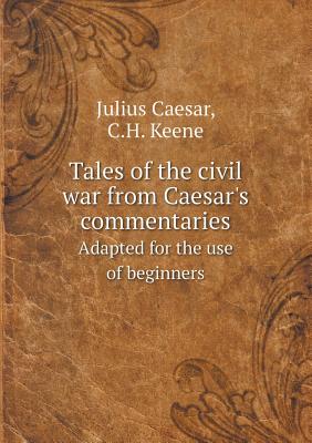 Tales of the civil war from Caesar's commentaries Adapted for the use of beginners