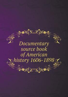 Documentary source book of American history 1606-1898