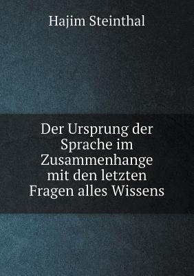 Der Ursprung der Sprache im Zusammenhange mit den letzten Fragen alles Wissens