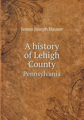 A history of Lehigh County Pennsylvania
