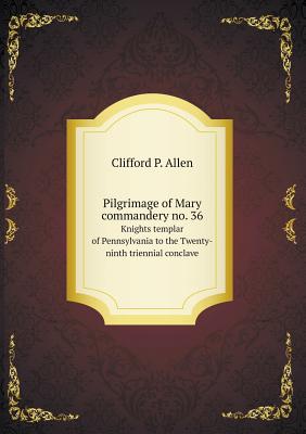 Pilgrimage of Mary commandery no. 36 Knights templar of Pennsylvania to the Twenty-ninth triennial conclave