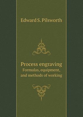Process engraving Formulas, equipment, and methods of working