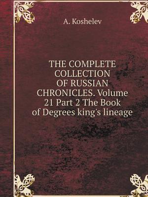 THE COMPLETE COLLECTION OF RUSSIAN CHRONICLES. Volume 21 Part 2 The Book of Degrees king's lineage
