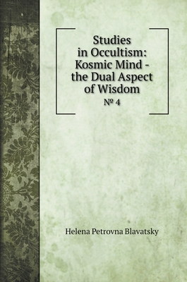 Studies in Occultism: Kosmic Mind - the Dual Aspect of Wisdom: № 4