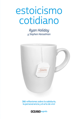 Estoicismo Cotidiano: 366 Reflexiones Sobre La Sabiduría, La Perseverancia Y El Arte de Vivir