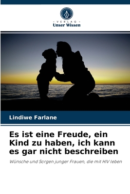 Es ist eine Freude, ein Kind zu haben, ich kann es gar nicht beschreiben