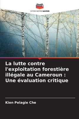 La lutte contre l'exploitation forestière illégale au Cameroun: Une évaluation critique