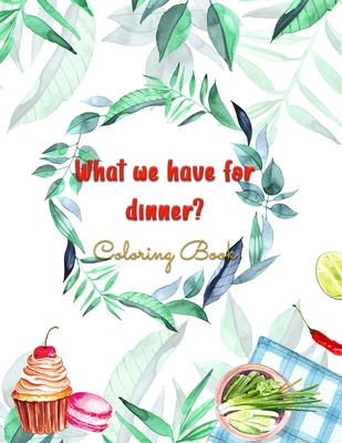 What We Have For Dinner?: Stress Relieving Creative Fun Drawings to Calm Down, Reduce Anxiety & Relax.