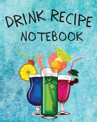 Drink Recipe Notebook: Blank Recipe Book To Write In Your Custom Mixed Drinks - Cocktail Recipes Notebook - Bar Mixology Journal - Drink Reci
