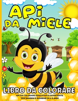 Api Da Miele Libro Da Colorare: 40 Divertenti Pagine Da Colorare Per Bambini 4-8 Anni Api, Orsi E Miele Libro Da Colorare Ape Libro Da Colorare Per I