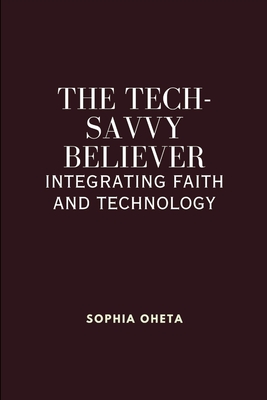 The Tech-Savvy Believer: Integrating Faith and Technology