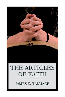 The Articles of Faith: A Series of Lectures on the Principal Doctrines of the Church of Jesus Christ of Latter-Day Saints