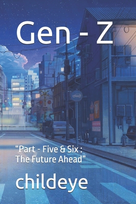 Gen - Z: "Part - Five & Six: The Future Ahead"