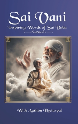 Sai Vani Inspiring Words of Sai Baba: Shirdi Sai Baba's Teachings to Transform Life Timeless Teachings to Enlighten Soul With Colour Pictures