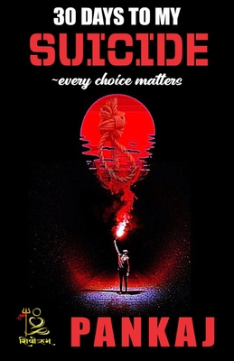 30 DAYS TO MY SUICIDE every choice matters: "A journey through despair, hope, and the courage to survive."