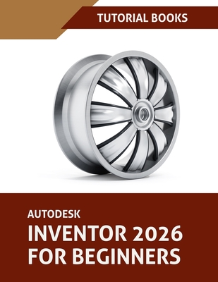 Autodesk Inventor 2026 For Beginners (COLORED): Step-by-Step Tutorials to Learn Essential Skills