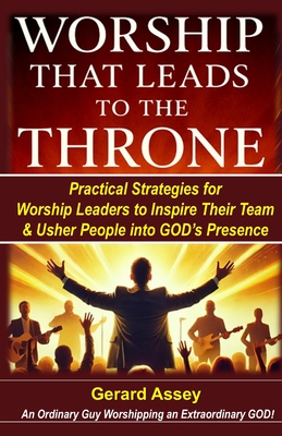 Worship That Leads to the Throne: Practical Strategies for Worship Leaders to Inspire Their Team & Usher People into God's Presence: #WorshipLeadingSt