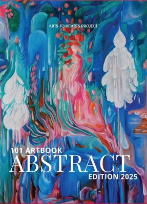 101 Art Book: Abstract Edition (A Curated Compilation of Abstract Artworks from 101 Artists Worldwide)