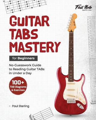 Guitar TABs Mastery for Beginners: No-Guesswork Guide to Reading Guitar TABs in Under a Day