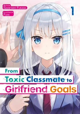From Toxic Classmate to Girlfriend Goals Volume 1